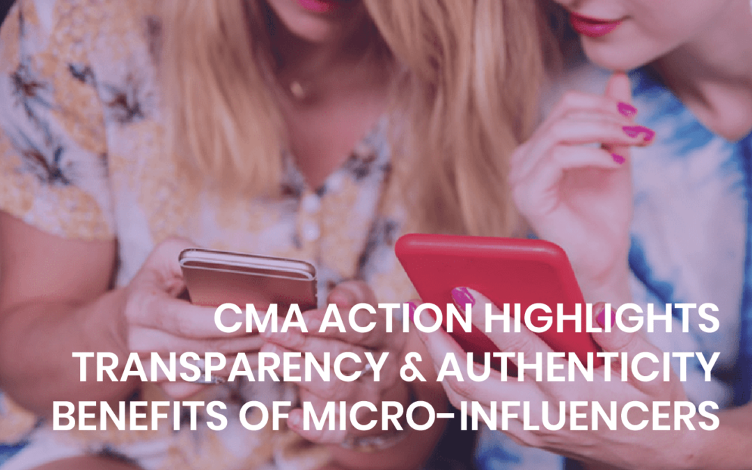 CMA action highlights transparency & authenticity benefits of micro-influencers