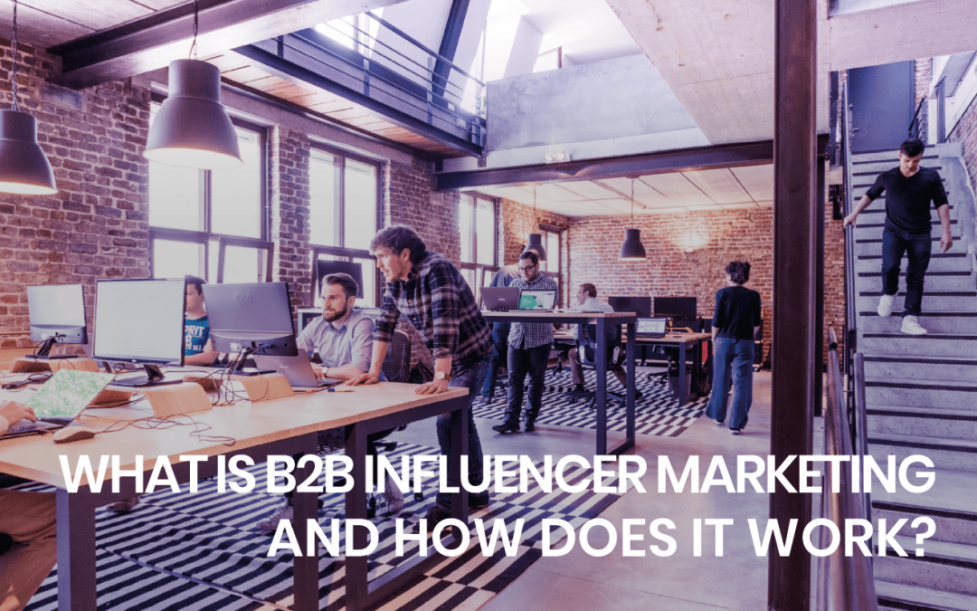 What is B2B influencer marketing and how does it work?